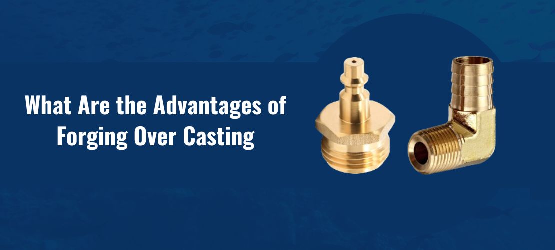 What are the advantages of forging over casting